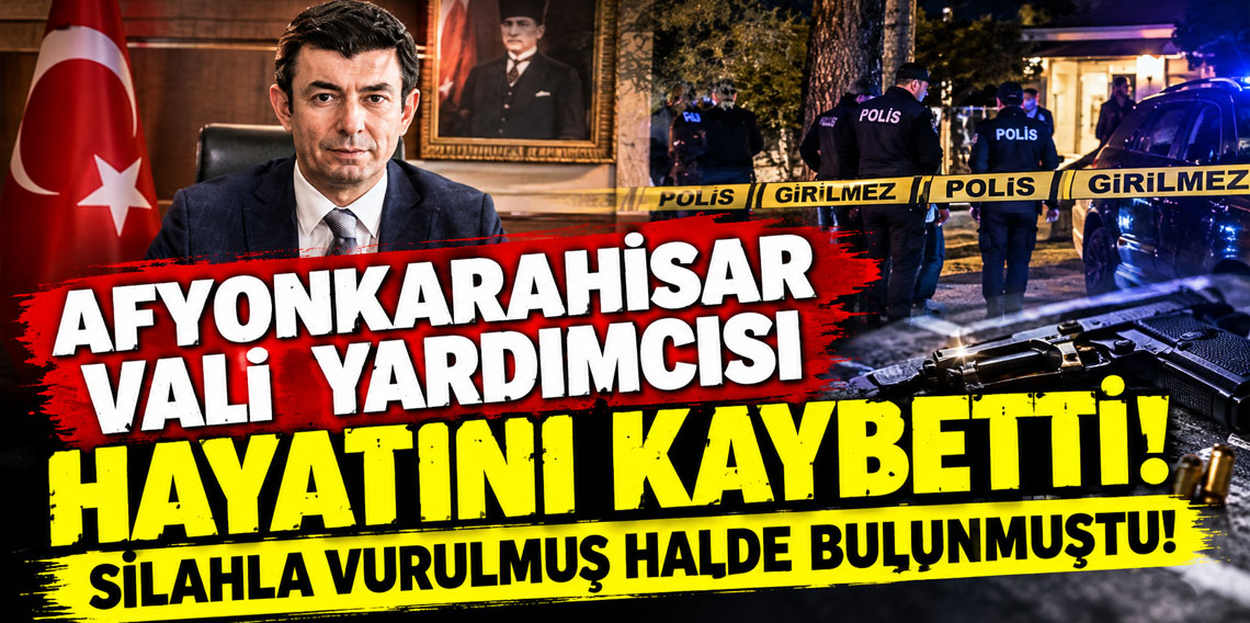 Afyonkarahisar'da silahla vurulmuş halde bulunan vali yardımcısı hayatını kaybetti