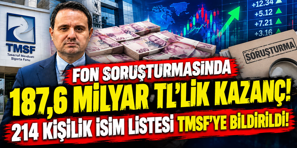 Fon soruşturmasında 187,6 milyar TL'lik kazanç! 214 kişilik isim listesi TMSF'ye bildirildi