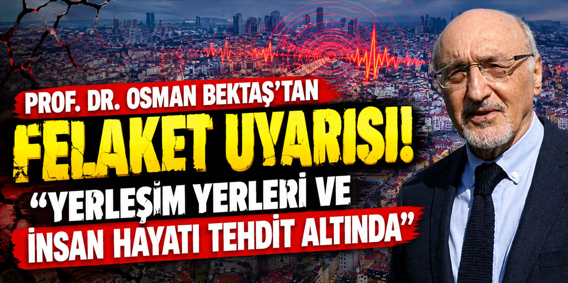 Prof. Dr. Osman Bektaş'tan felaket uyarısı: 'Yerleşim yerleri ve insan hayatı tehdit altında'