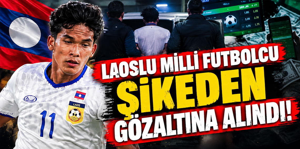 LAOSLU MİLLİ FUTBOLCU ŞİKEDEN GÖZALTINA ALINDI!