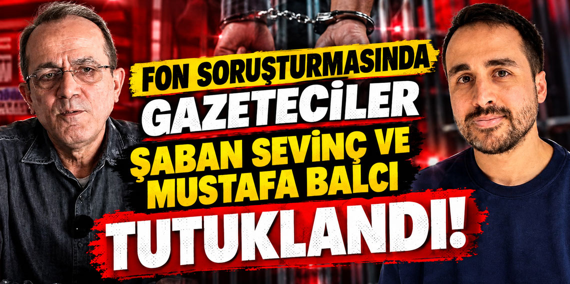 Fon soruşturmasında gazeteciler Şaban Sevinç ve Mustafa Balcı tutuklandı!