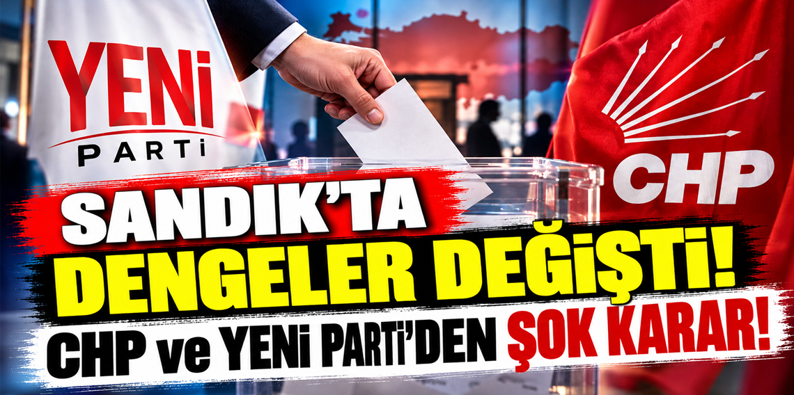 Sandık'ta dengeler değişti: CHP ve YENİ Parti'den şok karar!