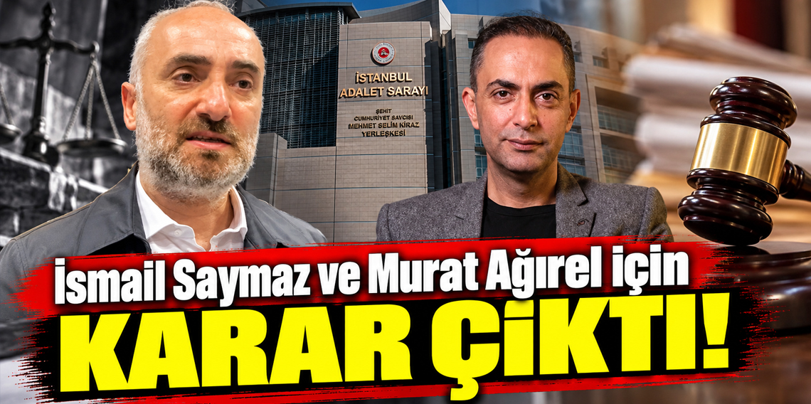 İsmail Saymaz ve Murat Ağırel için karar çıktı!