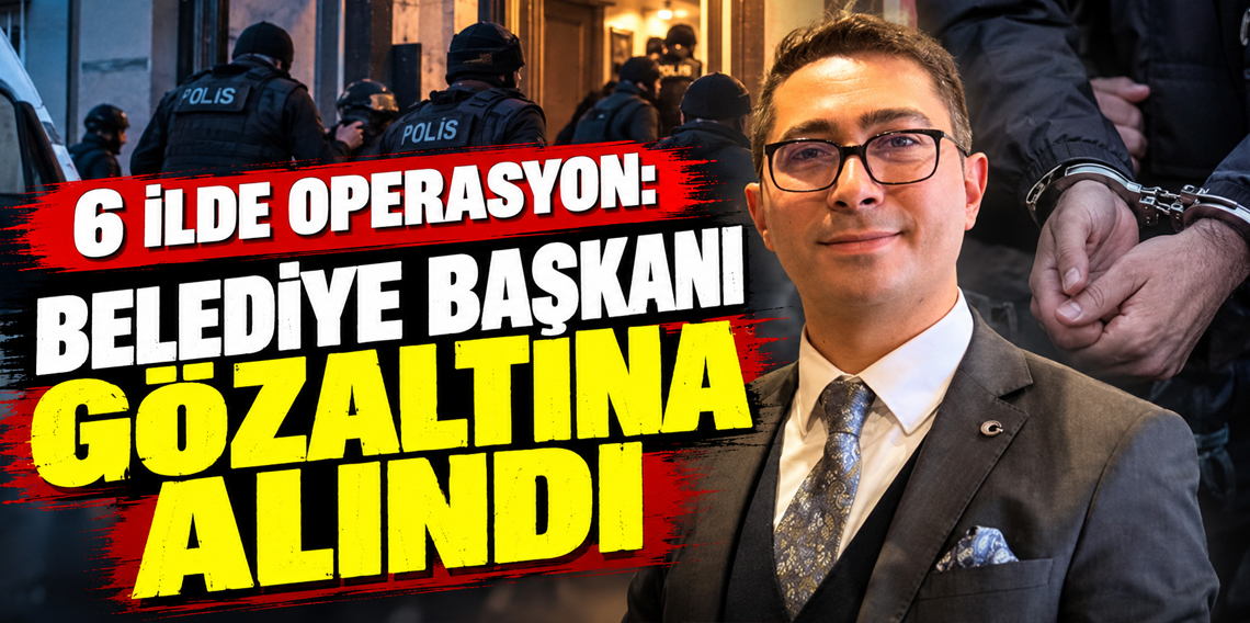 6 ilde rüşvet operasyonu! Belediye başkanı gözaltına alındı! 