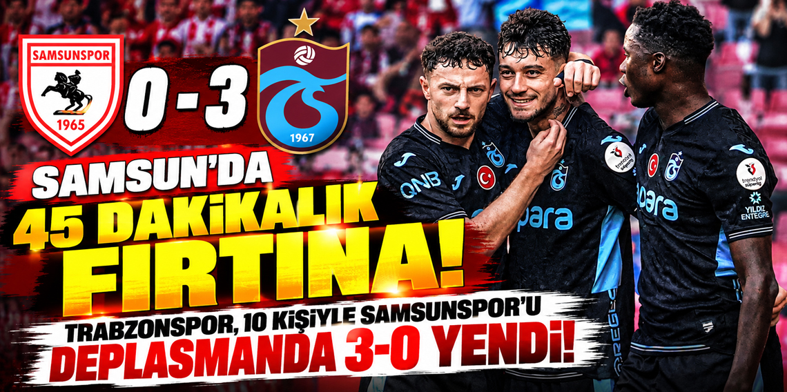 Samsun'da 45 Dakikalık Fırtına! Trabzonspor, Samsunspor'u 3 Golle Geçti