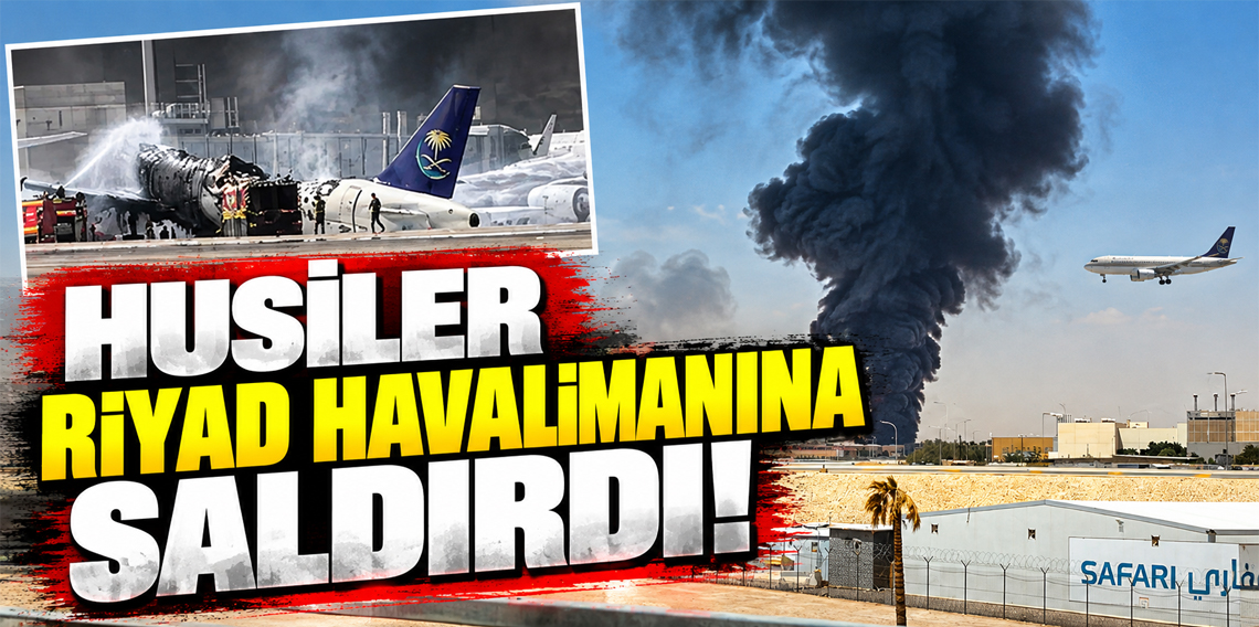 Husiler Riyad Havalimanına Saldırdı! 12 ölü, 309 yaralı