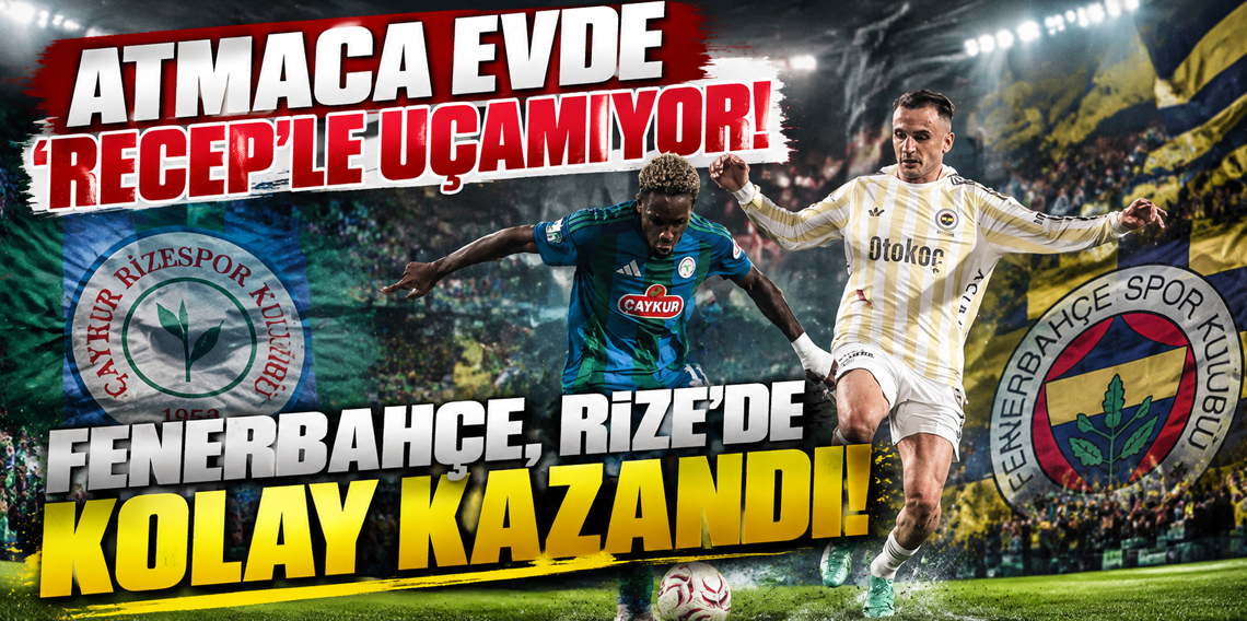 Atmaca evde 'Recep'le uçamıyor! Fenerbahçe, Rize'de kolay kazandı!