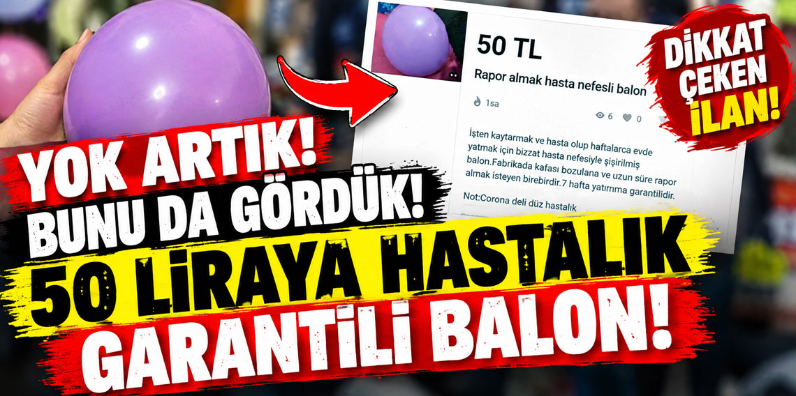 Yok artık! Bunu da gördük! 50 liraya hastalık garantili balon!