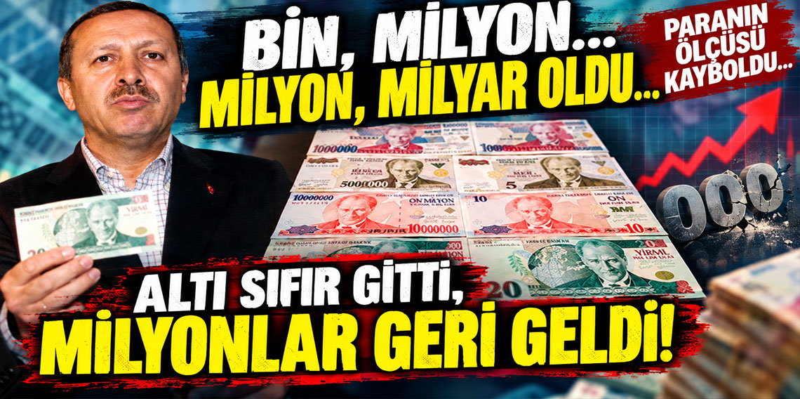 Bin, milyon… Milyon, milyar oldu… Paranın ölçüsü kayboldu... Altı sıfır gitti, milyonlar geri geldi
