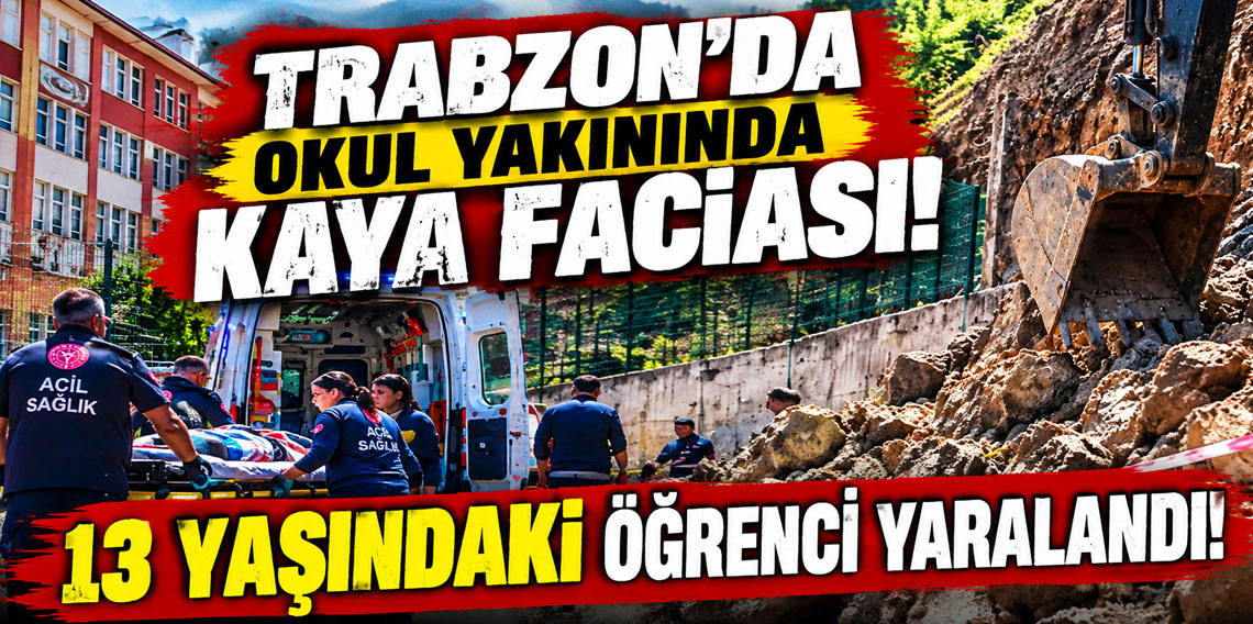 Trabzon’da okul yakınında kaya faciası! 13 yaşındaki öğrenci yaralandı