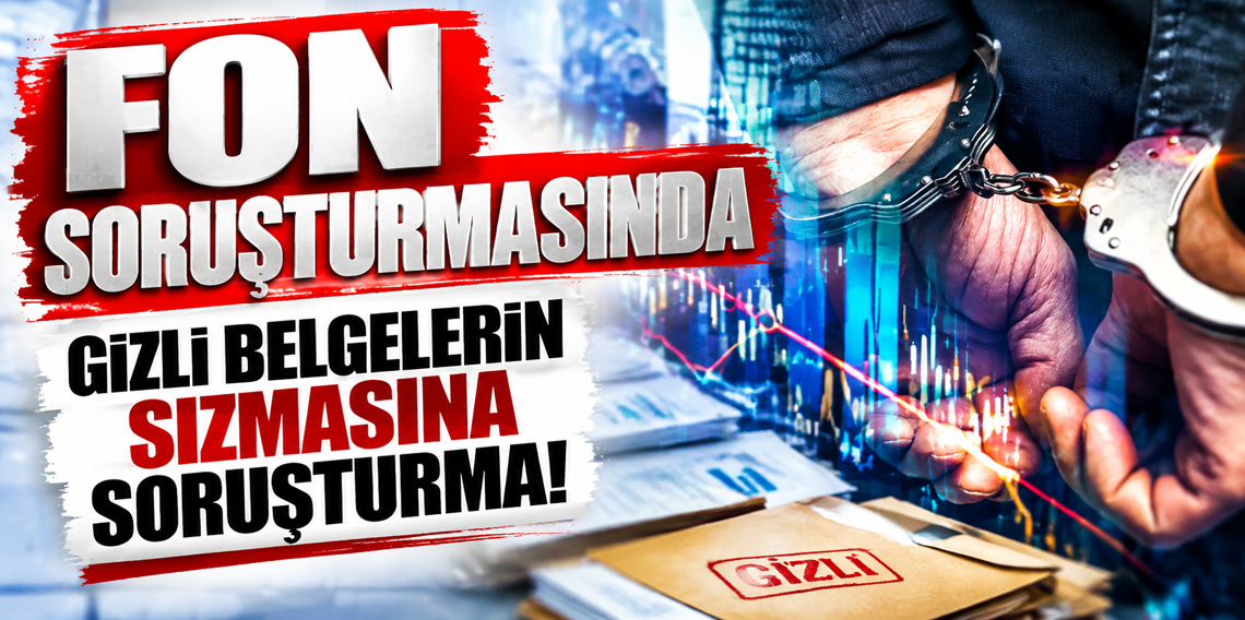 Fon soruşturmasında gizli belgeleri paylaşanlar hakkında soruşturma başlatıldı