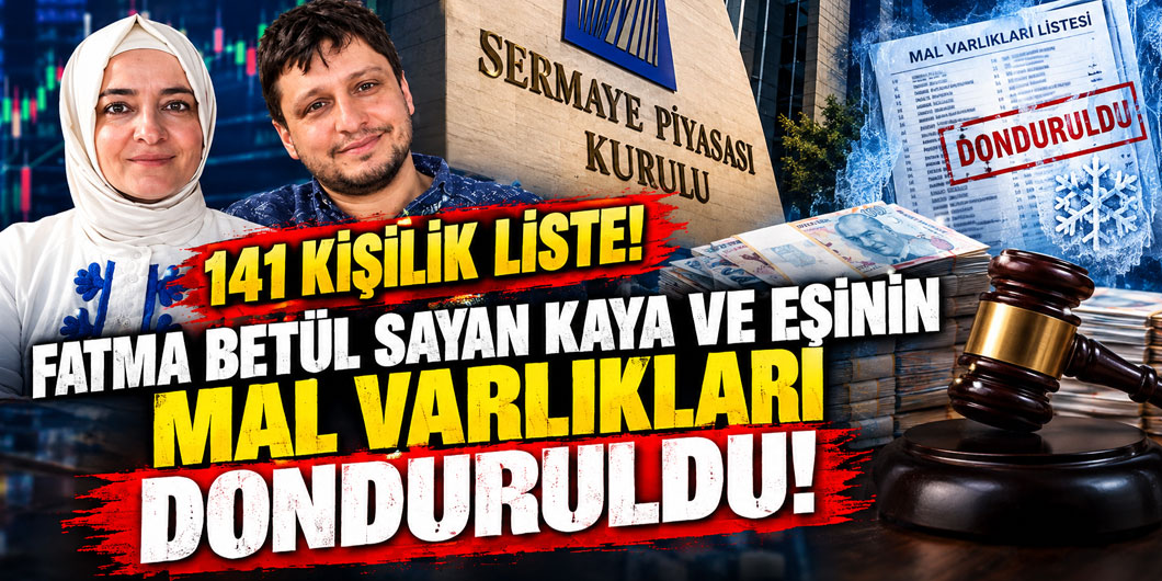 141 kişilik liste! Fatma Betül Sayan Kaya ve eşinin mal varlıkları donduruldu