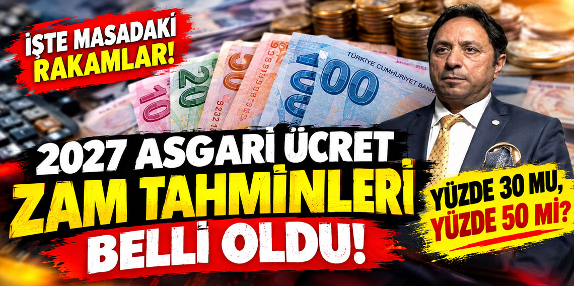 2027 asgari ücret zam tahminleri belli oldu! Yüzde 30 mu, yüzde 50 mi?