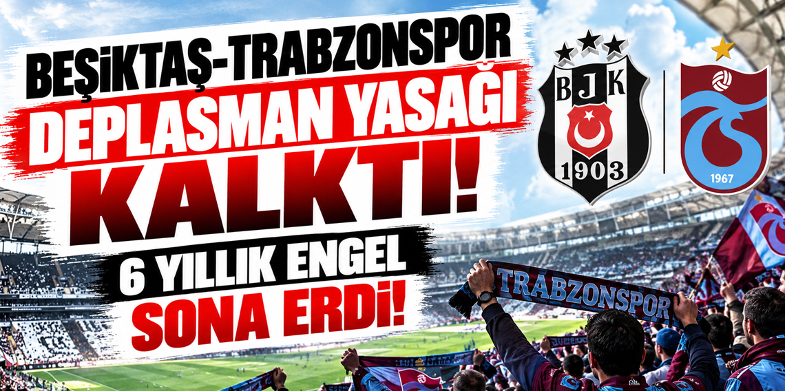 Beşiktaş-Trabzonspor deplasman yasağı kalktı! 6 yıllık engel sona erdi
