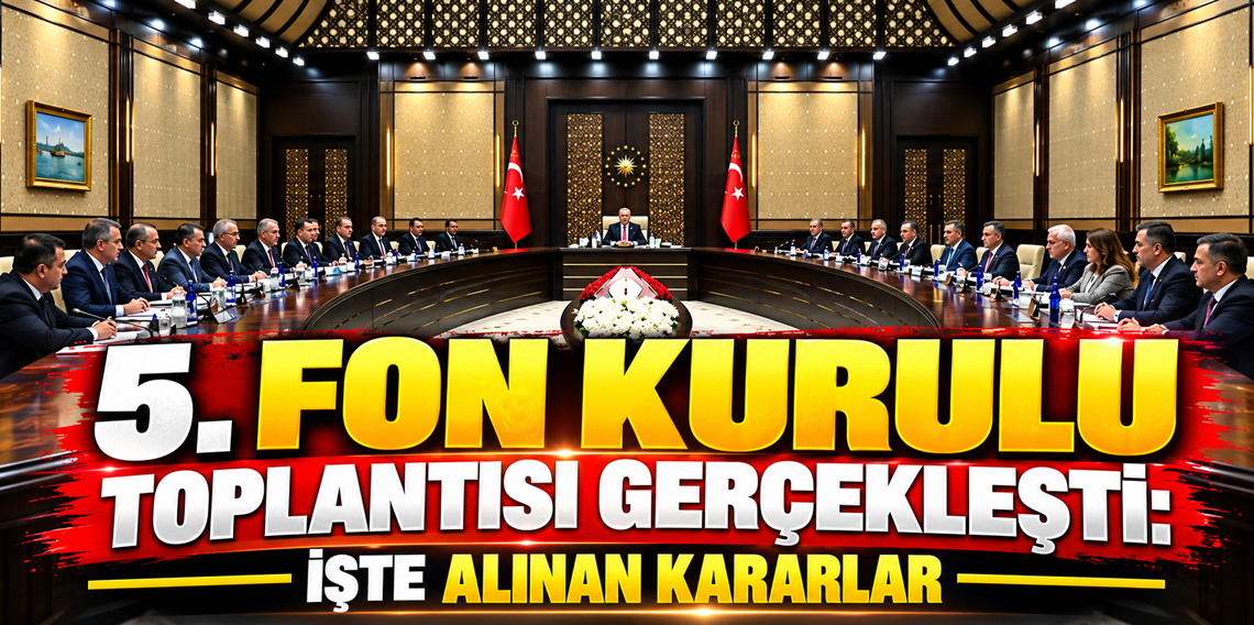 Beşinci Fon Kurulu Toplantısı gerçekleştirildi! İşte alınan kararlar!