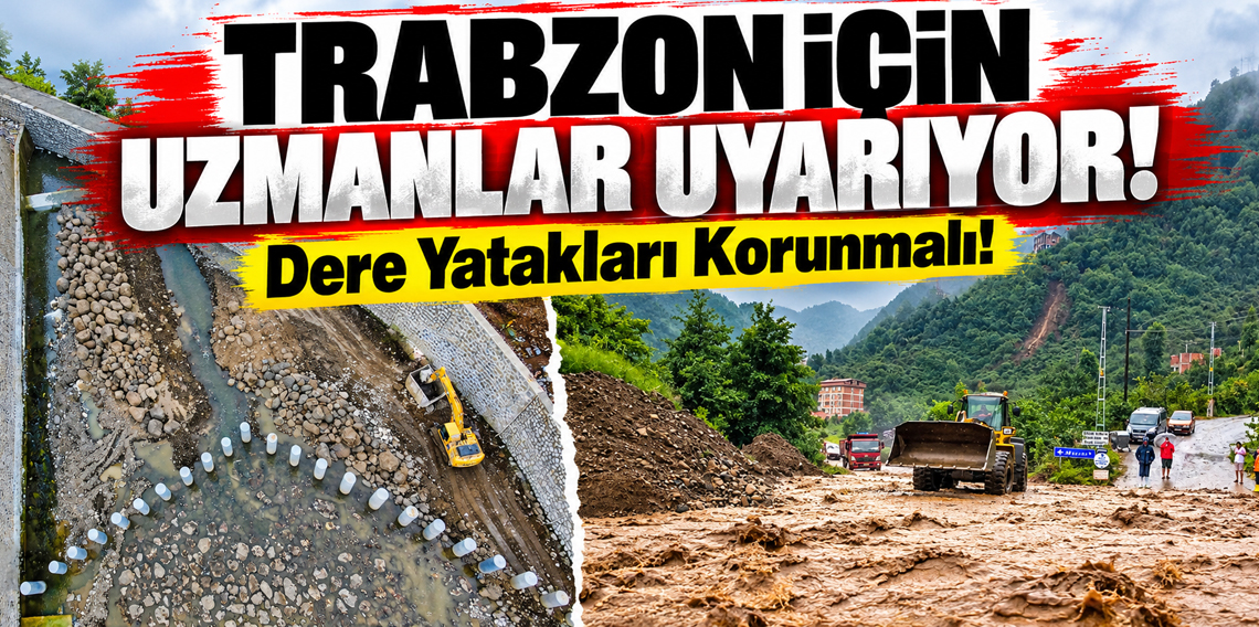Trabzon için sel ve taşkın uyarısı: Uzmanlardan dere yatakları vurgusu