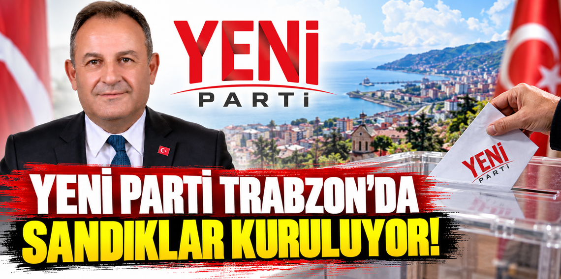Yeni Parti Trabzon’un il başkanlığı ön seçim takvimi belli oldu!