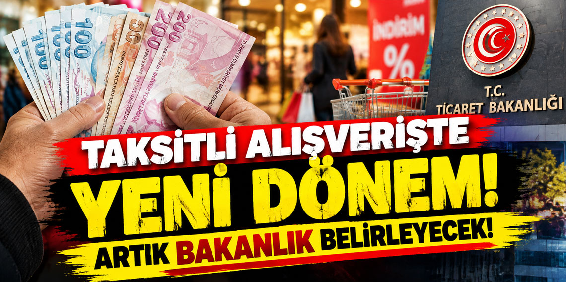 Taksitli alışverişte yeni dönem! Artık Bakanlık belirleyecek