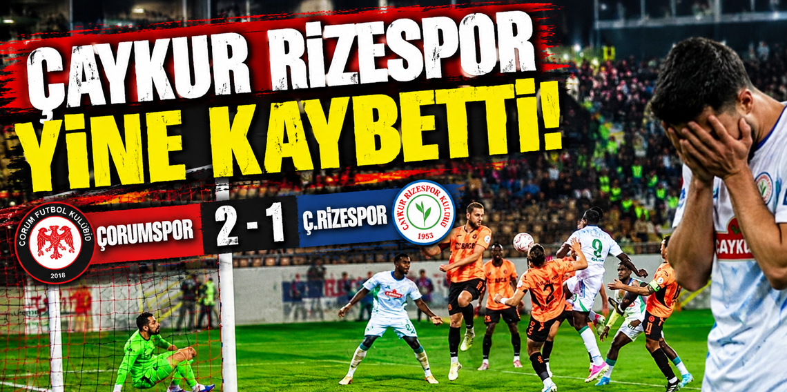 ÇAYKUR RİZESPOR YİNE KAYBETTİ! ÇORUMSPOR 2 - Ç.RİZRSPOR 1