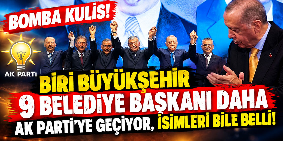 Bomba kulis! Biri büyükşehir 9 belediye başkanı daha AK Parti'ye geçiyor, isimleri bile belli