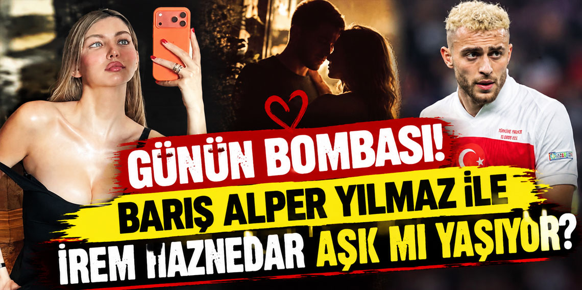 Günün bombası! Barış Alper Yılmaz ile İrem Haznedar aşk mı yaşıyor?