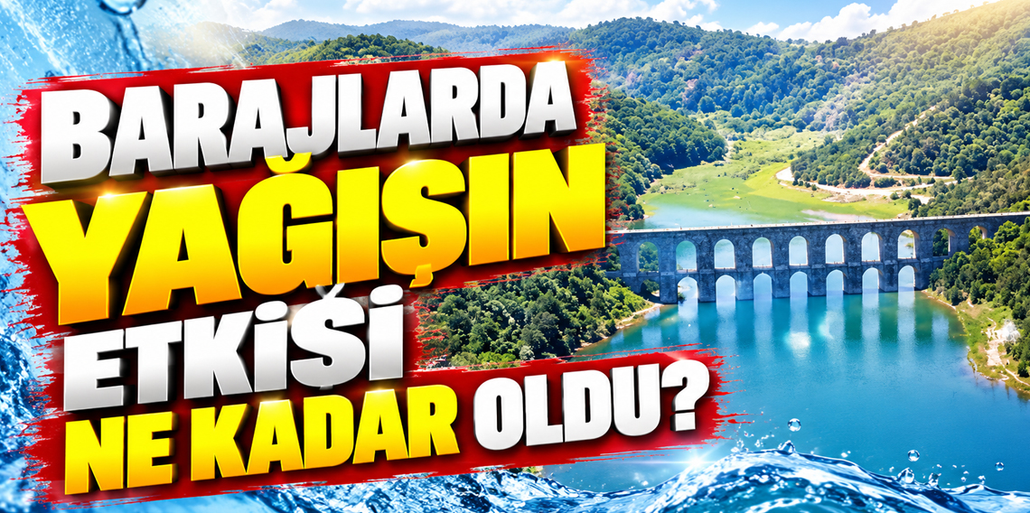 İstanbul barajlarında yağış etkisi! Doluluk oranı 4 günde yüzde 52,43’e yükseldi