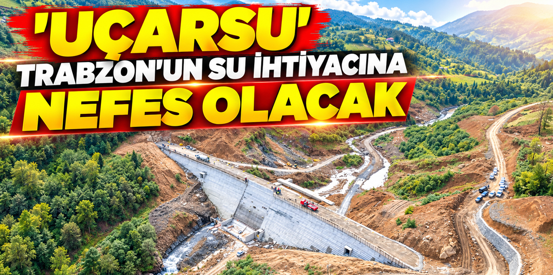 Uçarsu Trabzon’un su ihtiyacına nefes olacak