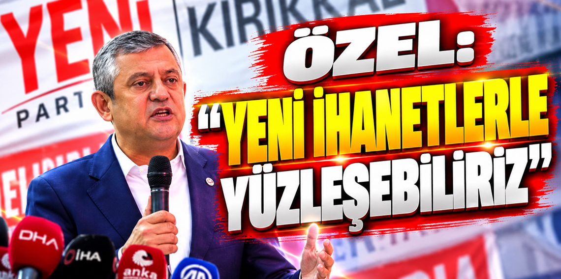 Özgür Özel'den sert mesaj: “Yeni ihanetlerle yüzleşebiliriz”