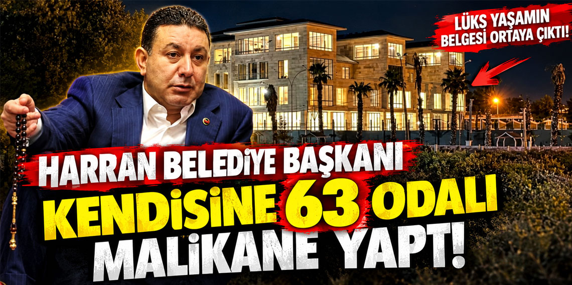 Harran Belediye Başkanı kendisine 63 odalı malikane yaptı!