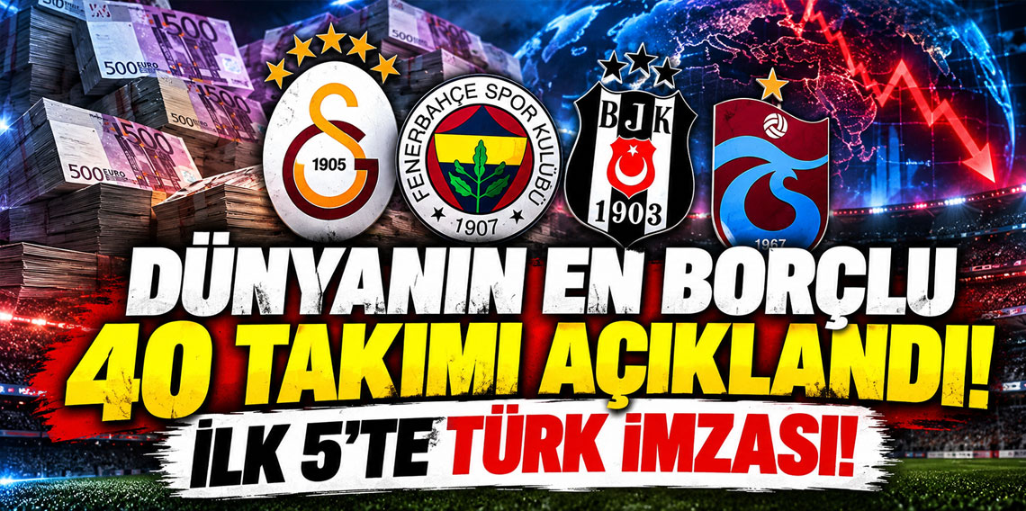 Dünyanın en borçlu 40 takımı açıklandı! İlk 5'te Türk imzası