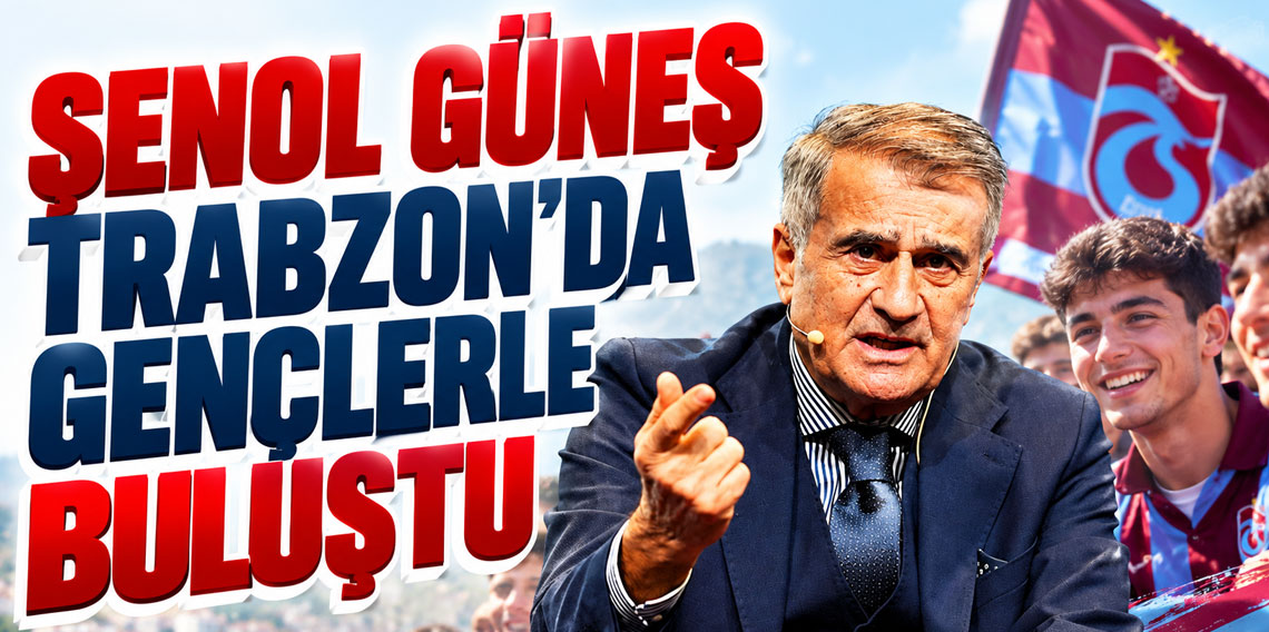 22 Ülkeden Gençler Trabzon’da Buluşuyor! Şenol Güneş de Foruma Katılacak