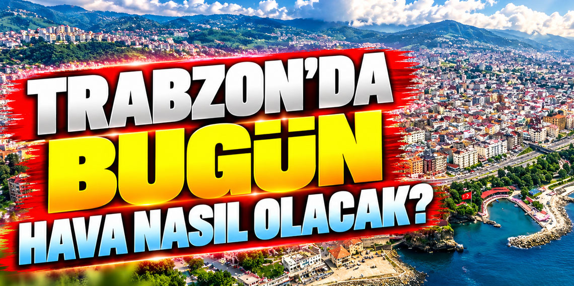 Trabzon’da bugün hava nasıl olacak? Meteoroloji’den sağanak yağış uyarısı!