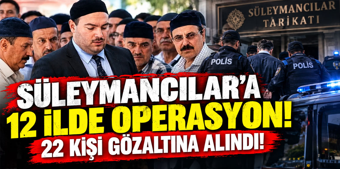 Süleymancılar'a 12 ilde operasyon: 22 kişi gözaltına alındı
