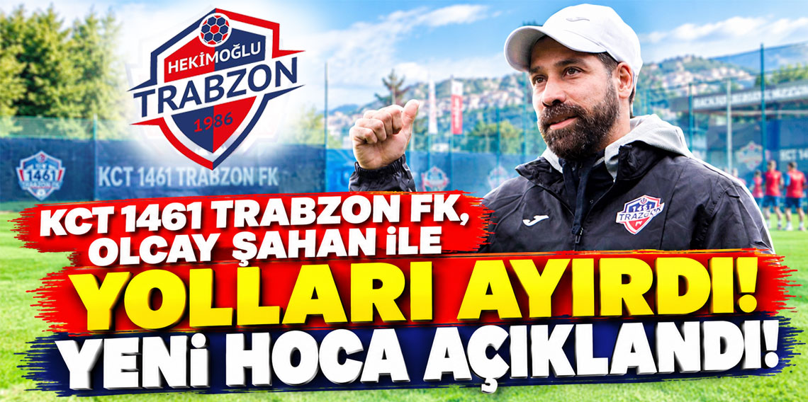 KCT 1461 TRABZON FK, OLCAY ŞAHAN İLE YOLLARI AYIRDI! YENİ HOCA AÇIKLANDI!