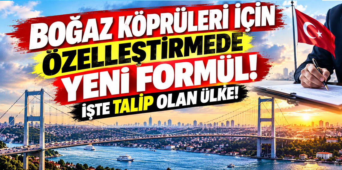 Boğaz köprüleri için özelleştirmede yeni formül! İşte talip olan ülke!