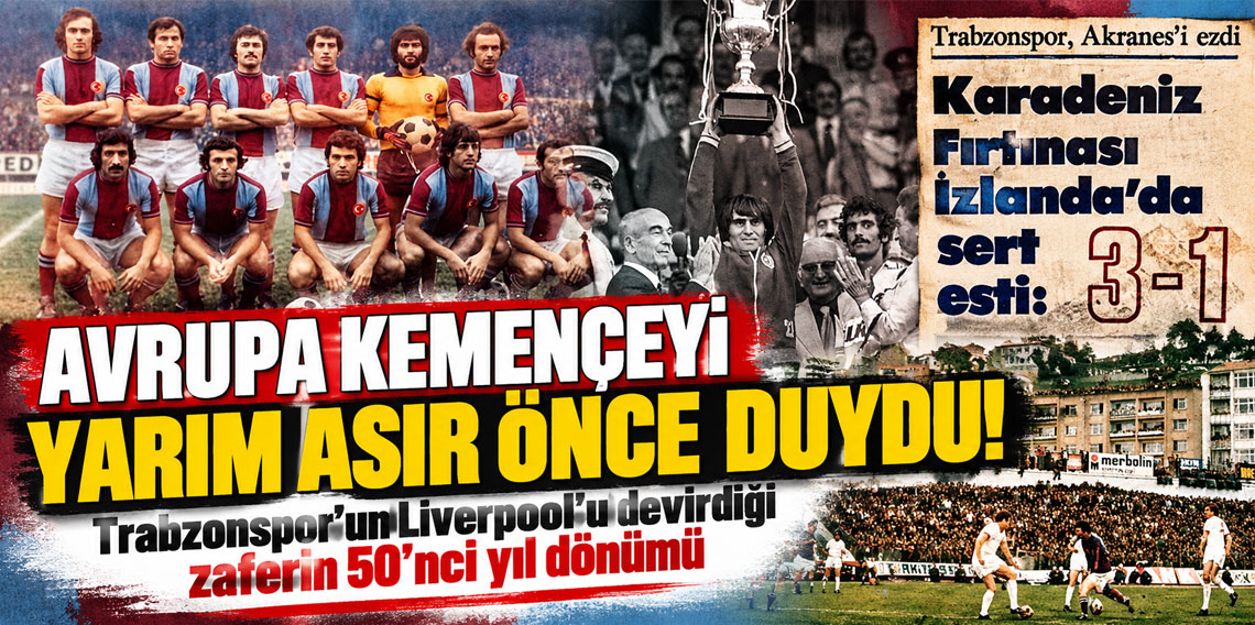 Avrupa kemençeyi yarım asır önce duydu: Trabzonspor'un Liverpool'u devirdiği zaferin 50'nci yıl dönümü