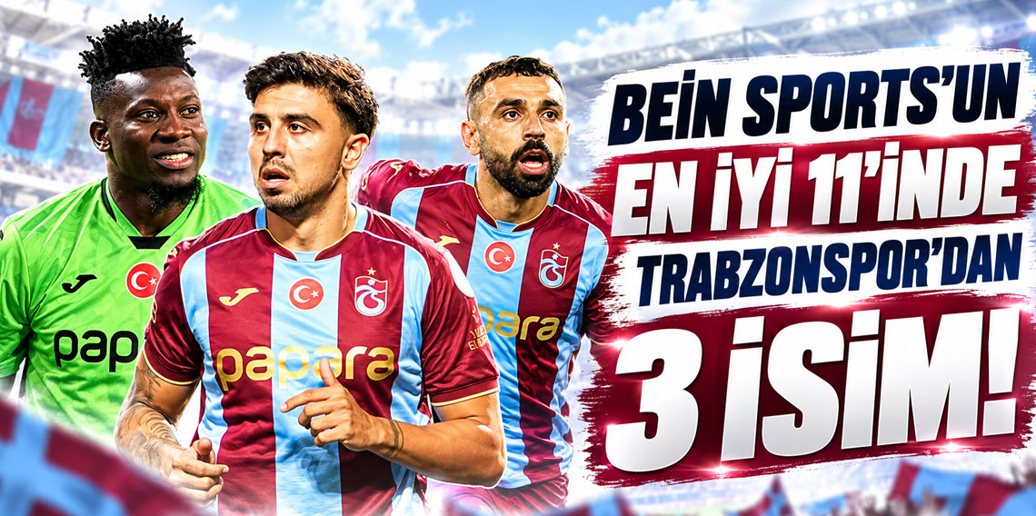 BEİN SPORTS'UN EN İYİ 11'İNDE TRABZONSPOR'DAN 3 İSİM! 