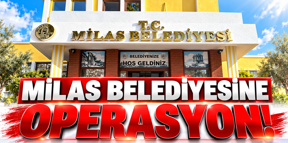 Milas Belediyesine operasyon düzenlendi!