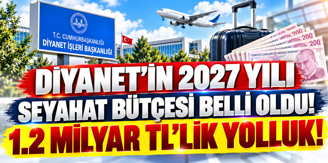 Diyanet’in 2027 yılı seyahat bütçesi belli oldu! 1.2 milyar TL’lik yolluk!