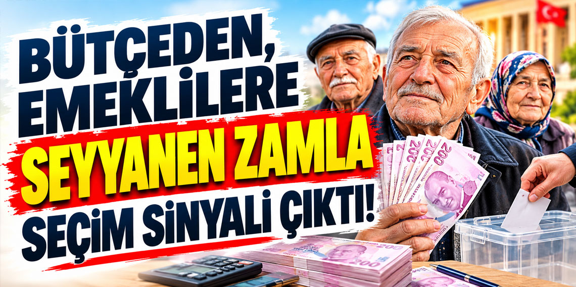 Bütçeden, emeklilere seyyanen zamla seçim sinyali çıktı!