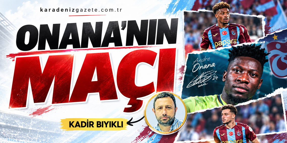Kadir Bıyıklı; Onana’nın Maçı
