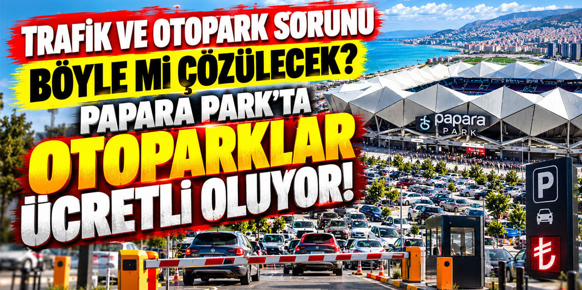 Trafik ve otopark sorunu böyle mi çözülecek? Papara Park’ta otoparklar ücretli oluyor!
