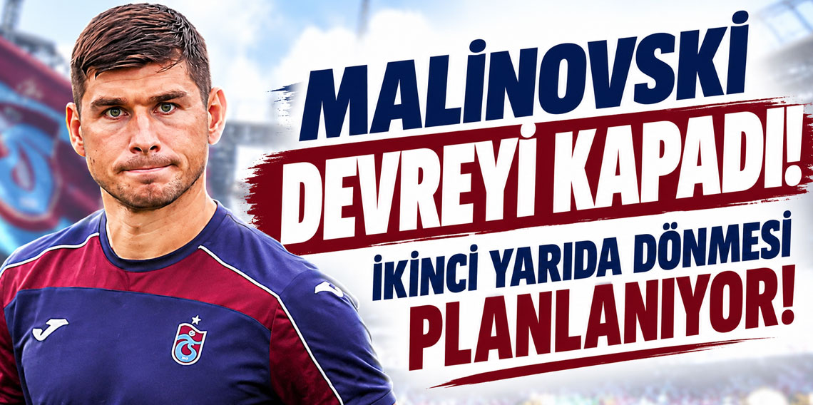 MALİNOVSKİ DEVREYİ KAPADI! İKİNCİ YARIDA DÖNMESİ PLANLANIYOR!