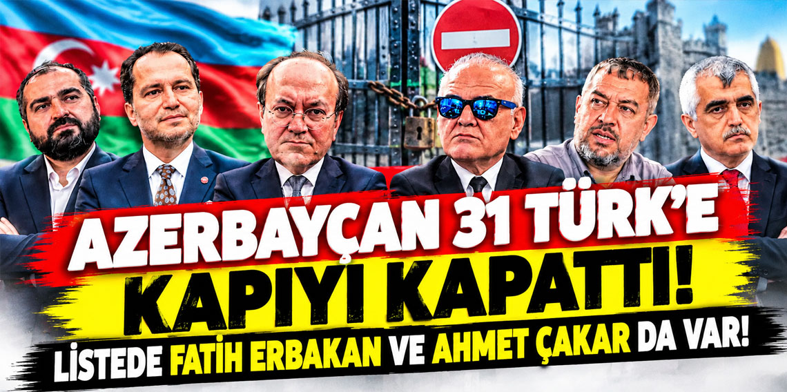 Azerbaycan 31 Türk'e kapıyı kapattı! Listede Fatih Erbakan ve Ahmet Çakar da var!