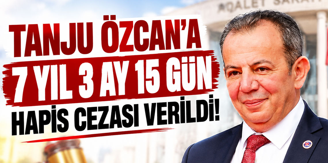 Tanju Özcan’a 7 yıl 3 ay 15 gün hapis cezası verildi
