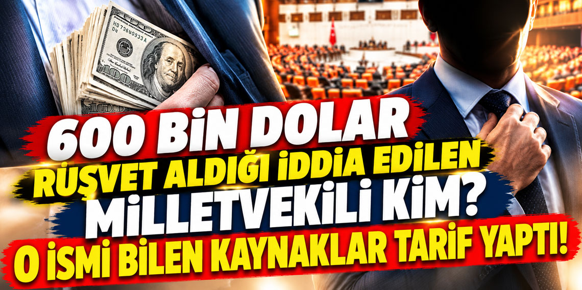 600 bin dolar rüşvet aldığı iddia edilen milletvekili kim? O ismi bilen kaynaklar tarif yaptı!