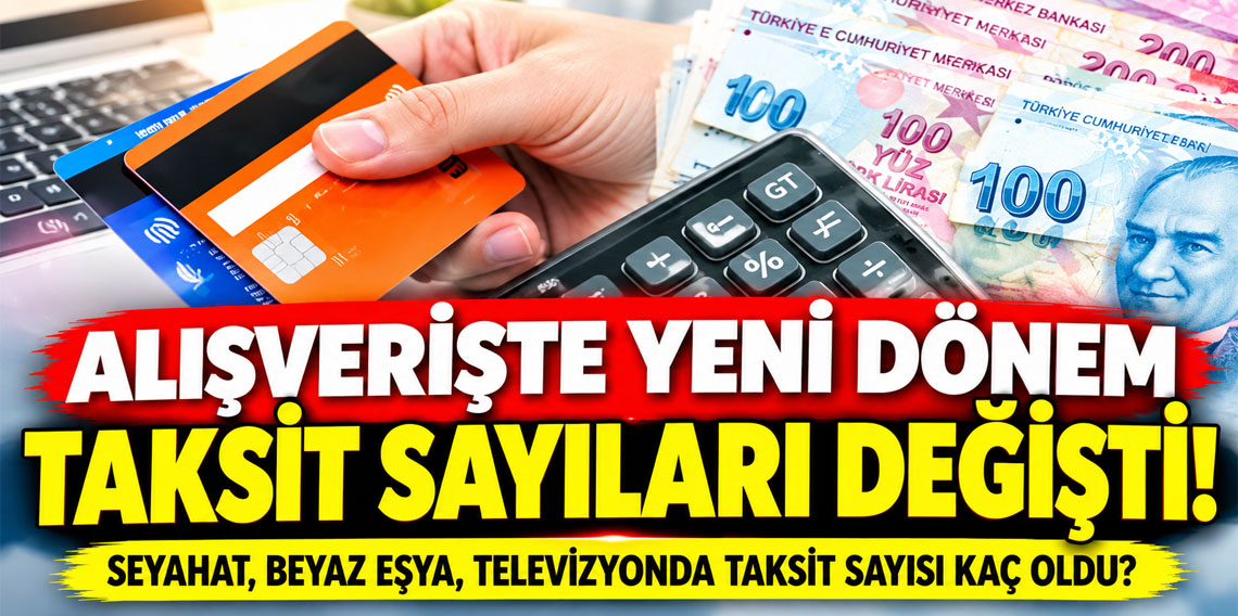 Alışverişte yeni dönem taksit sayıları değişti! Seyahat, beyaz eşya, televizyon taksit sayısı kaç oldu?