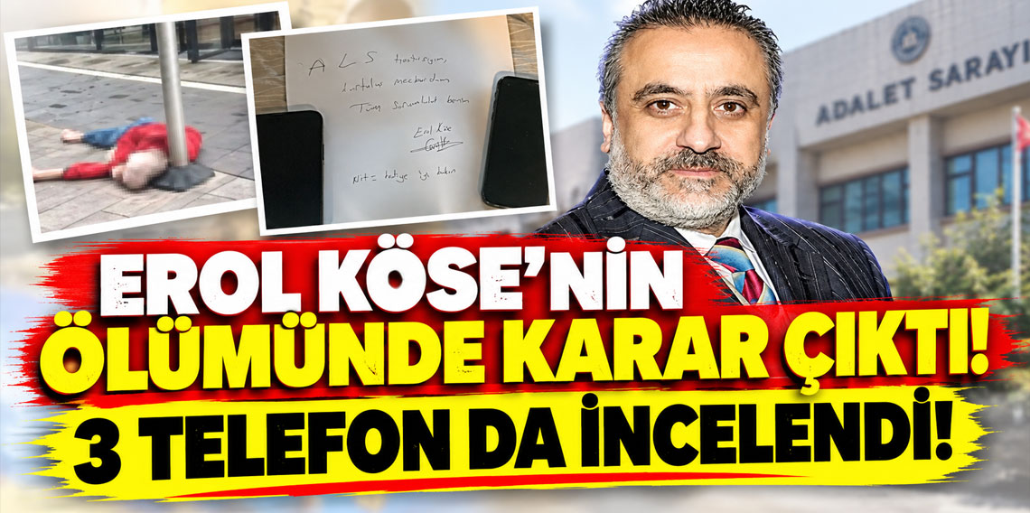 Erol Köse'nin ölümünde karar çıktı! 3 telefon da incelendi