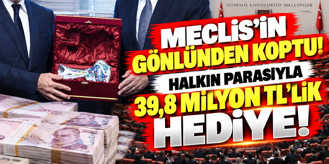 Meclis’in gönlünden koptu! Halkın parasıyla 39,8 milyon TL’lik hediye!