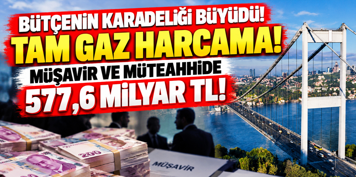 Bütçenin karadeliği büyüdü! Müşavir ve müteahhide 577,6 milyar TL